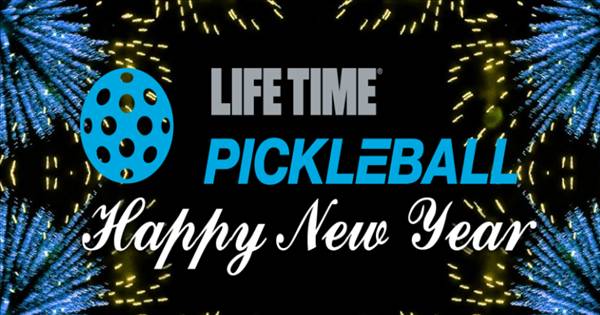 321...HAPPY NEW YEAR! Life Time Pickleball Tournament