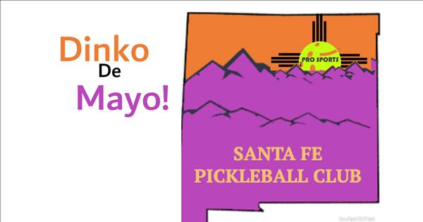 PRO Sports & Santa Fe Pickleball Club - Dinko De Mayo!