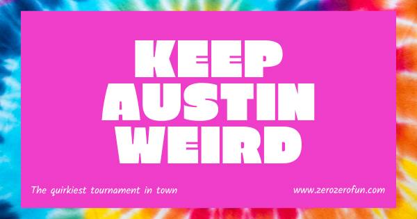 Keep Austin Weird: The Quirkiest Tournament in Town by Zero Zero Fun