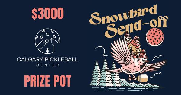 Calgary Pickleball Center's: Snowbird Send-Off 2025