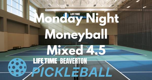 Life Time Beaverton Mixed Moneyball Combined DUPR 8.2-9.5