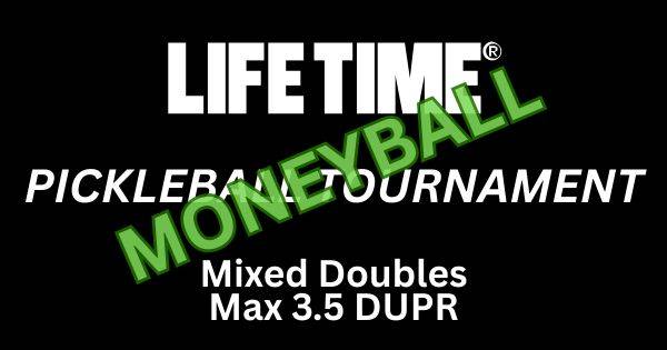 Life Time - Mixed Mini Moneyball - 3.5 max DUPR