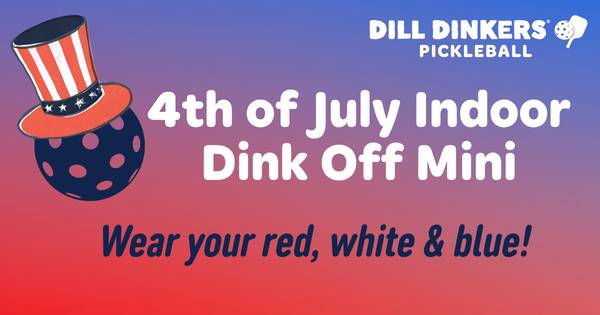 4th of July Dill Dinkers Dink Off Mini Tournament